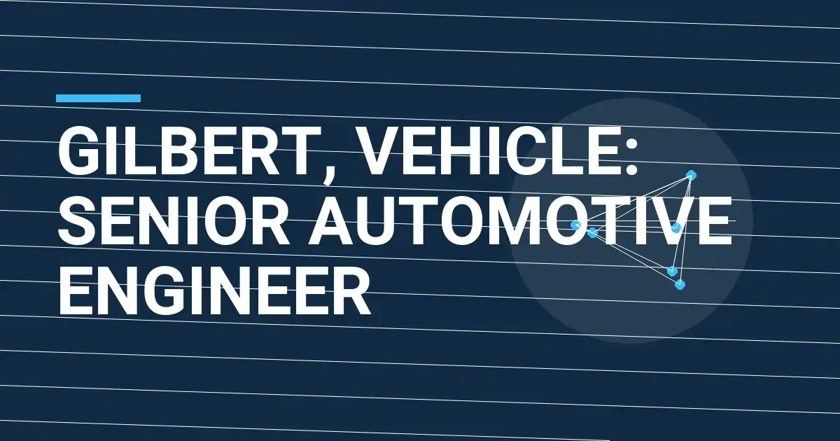 Gilbert, Vehicle: Senior Automotive Engineer