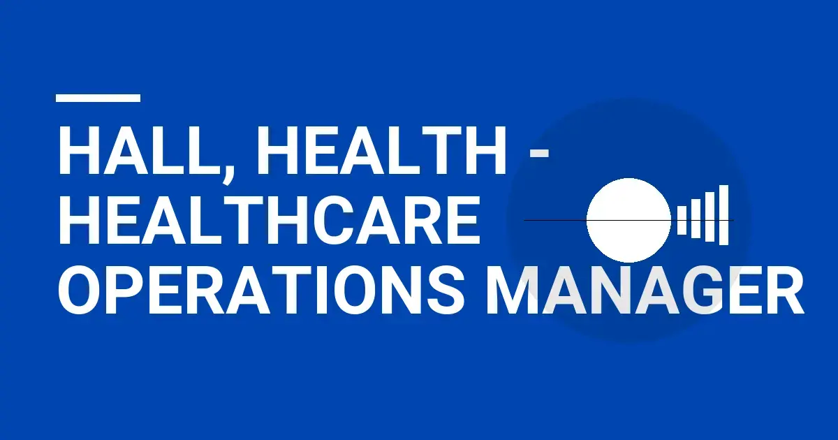 Hall, Health - Healthcare Operations Manager