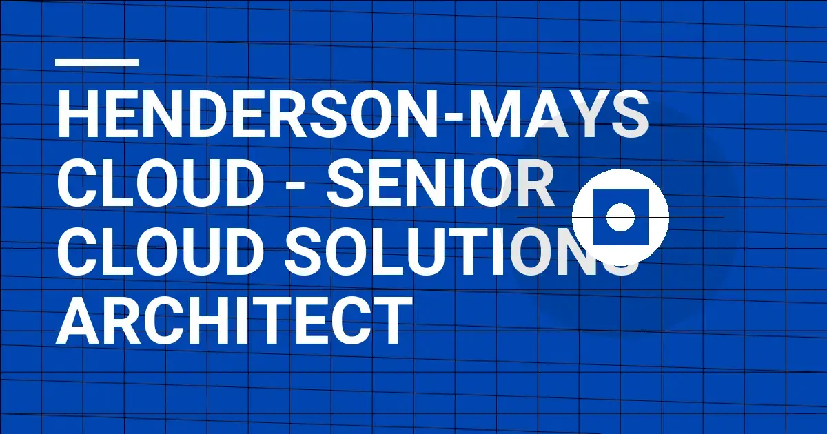 Henderson-Mays Cloud - Senior Cloud Solutions Architect