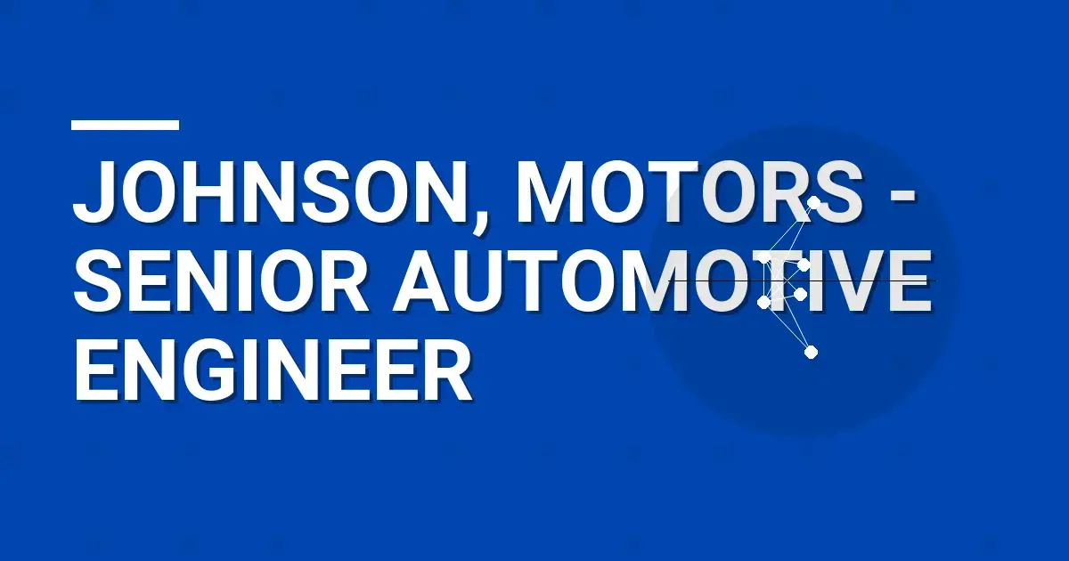 Johnson, Motors - Senior Automotive Engineer