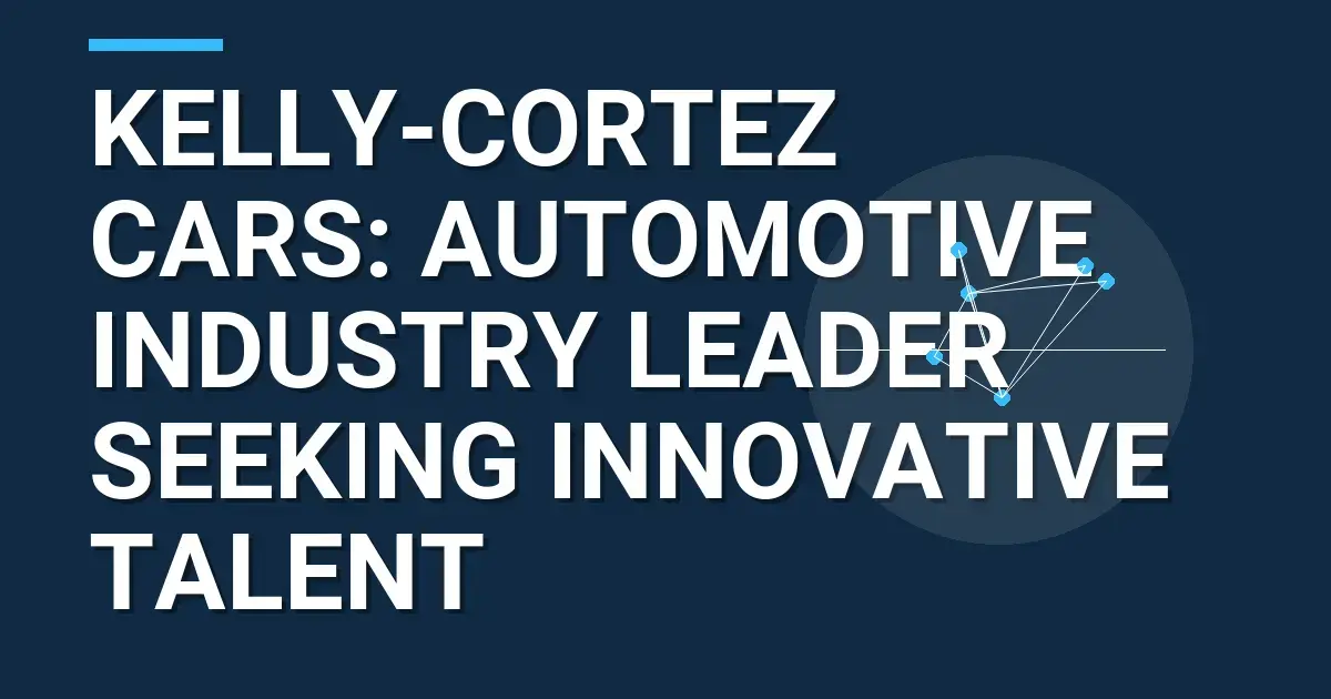 Kelly-Cortez Cars: Automotive Industry Leader Seeking Innovative Talent