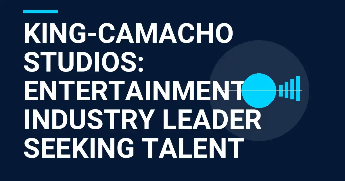 King-Camacho Studios: Entertainment Industry Leader Seeking Talent