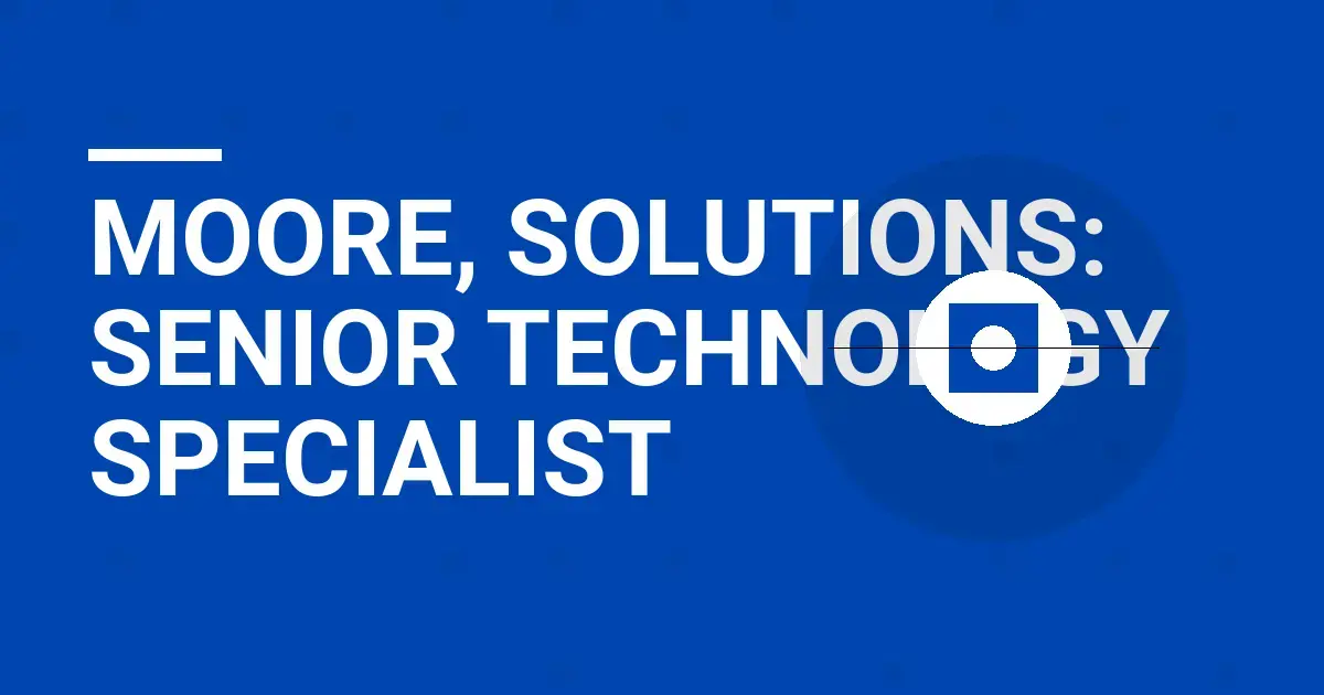 Moore, Solutions: Senior Technology Specialist