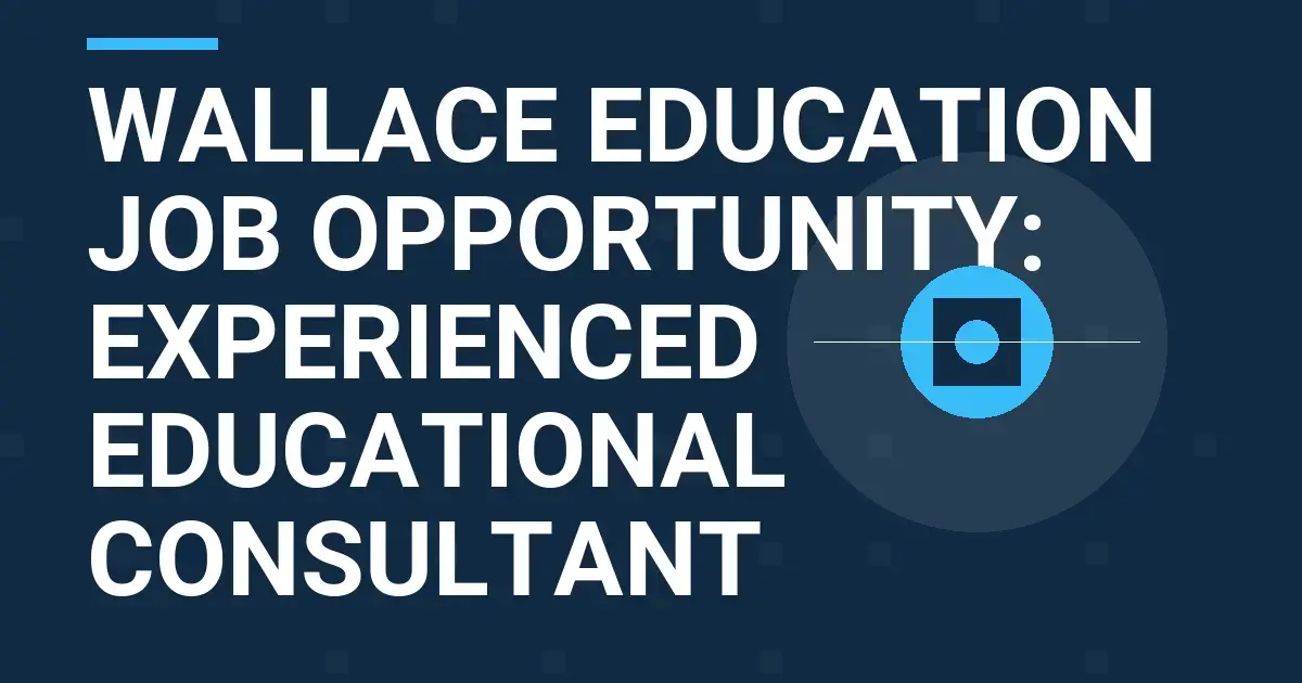 Wallace Education Job Opportunity: Experienced Educational Consultant