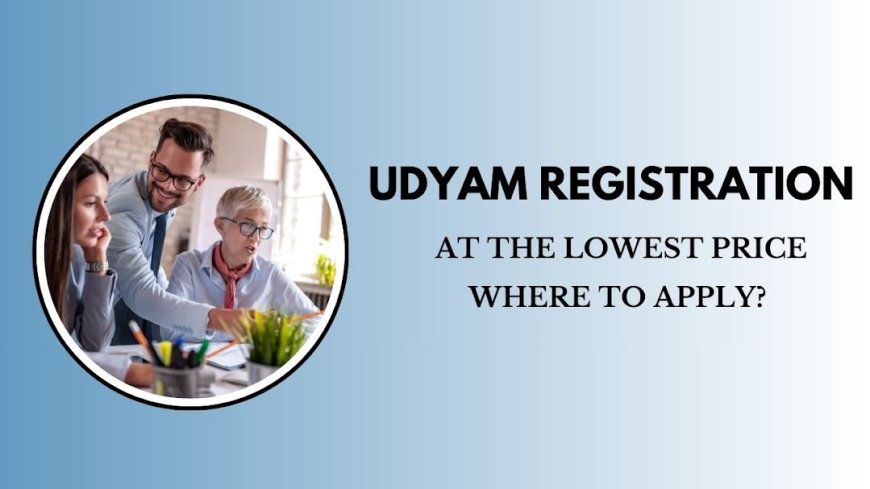 Udyam Registration at the Lowest Price: Where to Apply?