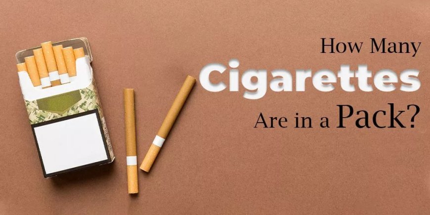Cigarette Packs Explained How Many Cigarettes Are in One