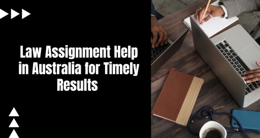 Law Assignment Help in Australia for Timely Results