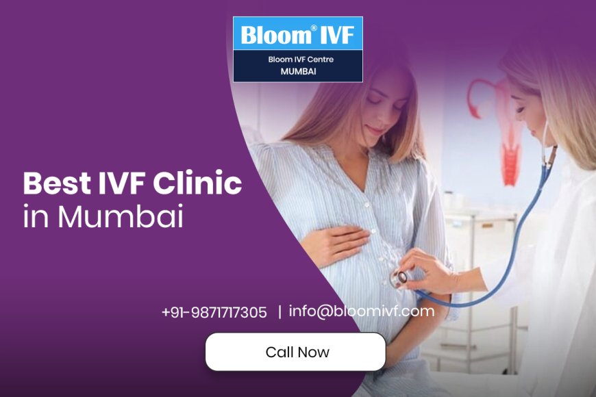 IVF Clinic in Mumbai: Your Trusted Partner in Fertility Care