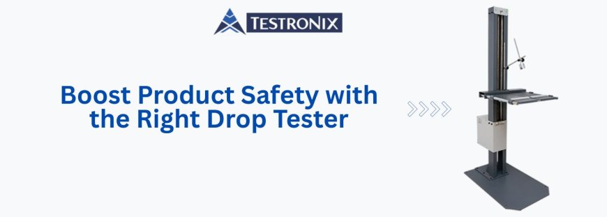 Boost Product Safety with the Right Drop Tester