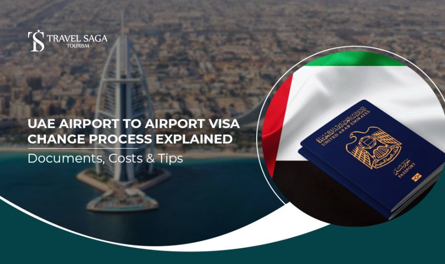 UAE Airport to Airport Visa Change Process Explained Documents, Costs & Tips