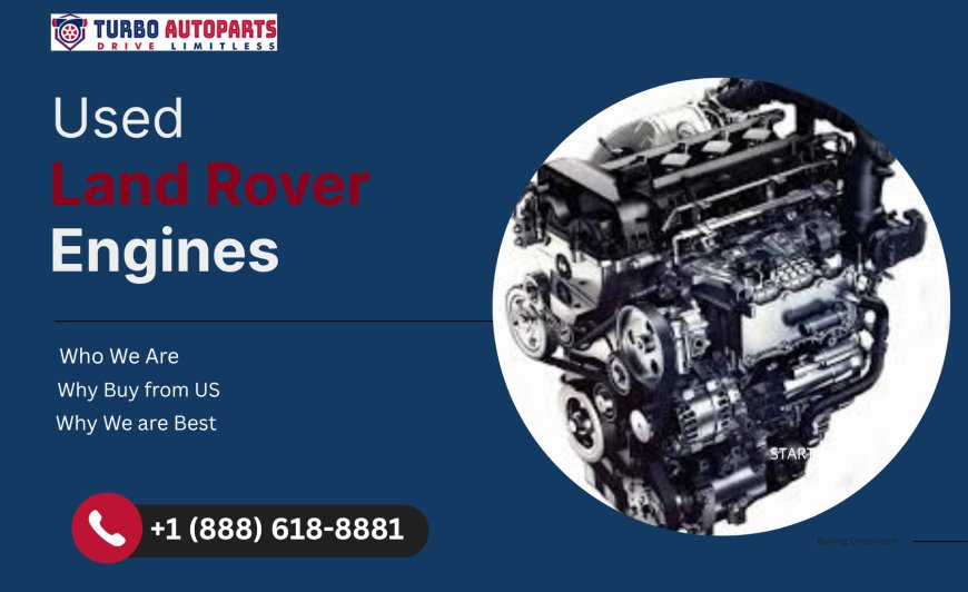 Used Land Rover Engines – Bring Back the Power and Prestige with TurboAutoParts