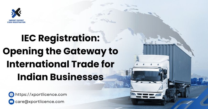 IEC Registration: Opening the Gateway to International Trade for Indian Businesses