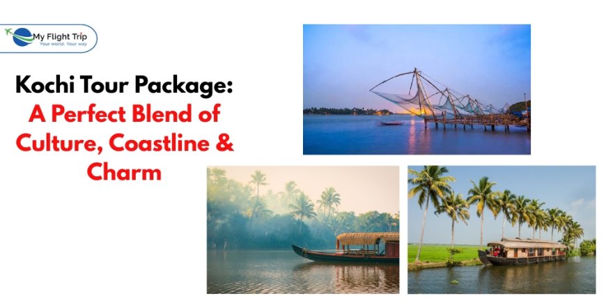 Kochi Tour Package: A Perfect Blend of Culture, Coastline & Charm