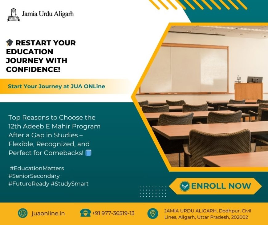 Restart Your Education Journey: Benefits of 12th Adeeb E Mahir After a Study Gap