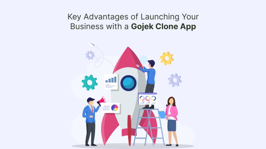 Key Advantages of Launching Your Business with a Gojek Clone App